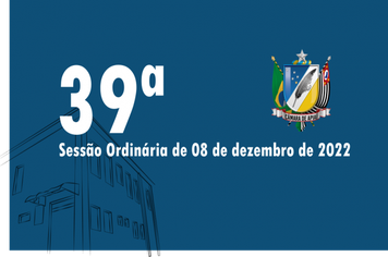 39ª SESSÃO ORDINÁRIA DE 08 DE DEZEMBRO DE 2022