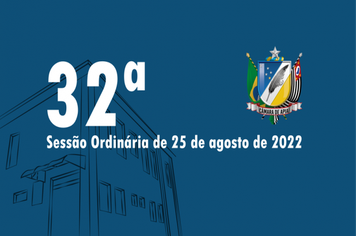 32ª SESSÃO ORDINÁRIA DE 25 DE AGOSTO DE 2022
