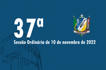 37ª SESSÃO ORDINÁRIA DE 10 DE NOVEMBRO DE DE 2022